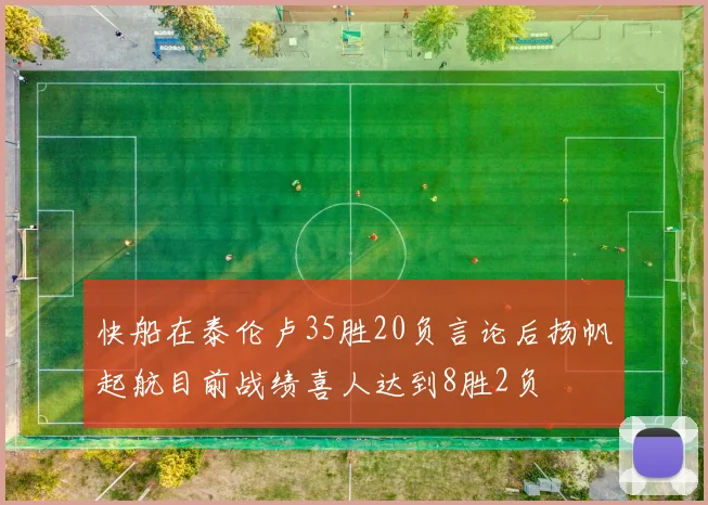 快船在泰伦卢35胜20负言论后扬帆起航目前战绩喜人达到8胜2负