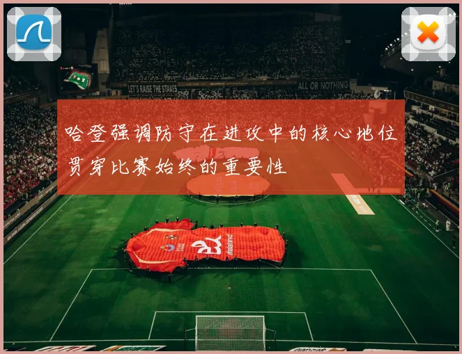 哈登强调防守在进攻中的核心地位贯穿比赛始终的重要性